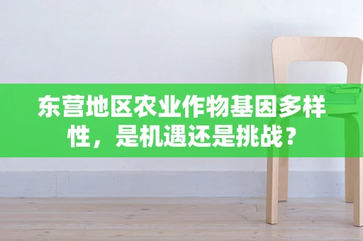 东营地区农业作物基因多样性，是机遇还是挑战？