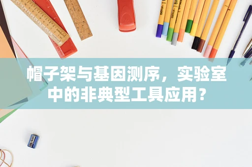 帽子架与基因测序，实验室中的非典型工具应用？