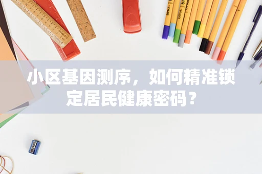 小区基因测序，如何精准锁定居民健康密码？