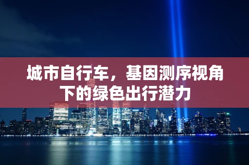 城市自行车，基因测序视角下的绿色出行潜力