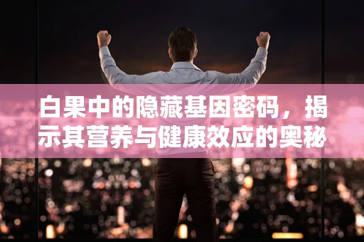 白果中的隐藏基因密码，揭示其营养与健康效应的奥秘