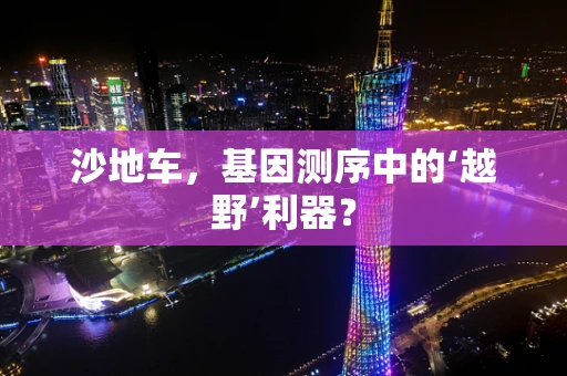 沙地车，基因测序中的‘越野’利器？