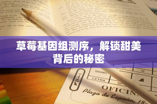 草莓基因组测序，解锁甜美背后的秘密