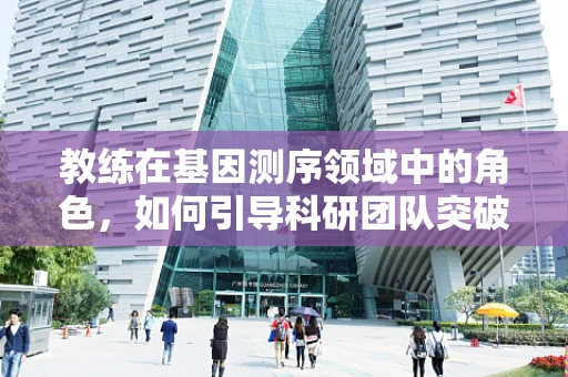 教练在基因测序领域中的角色，如何引导科研团队突破技术瓶颈？