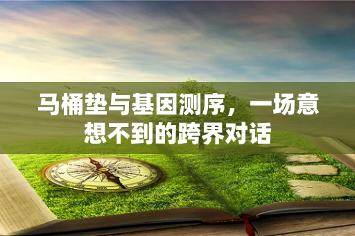 马桶垫与基因测序，一场意想不到的跨界对话