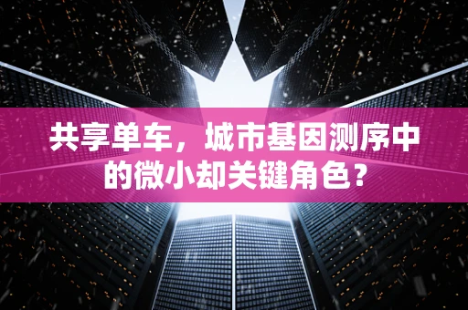 共享单车，城市基因测序中的微小却关键角色？