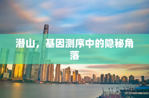 潜山，基因测序中的隐秘角落