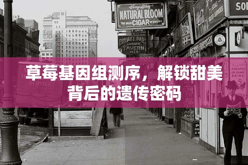 草莓基因组测序，解锁甜美背后的遗传密码