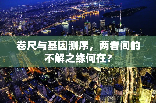 卷尺与基因测序，两者间的不解之缘何在？