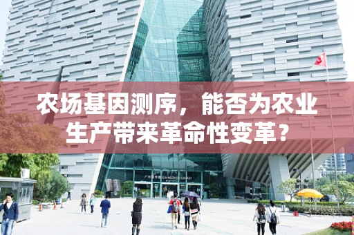 农场基因测序，能否为农业生产带来革命性变革？