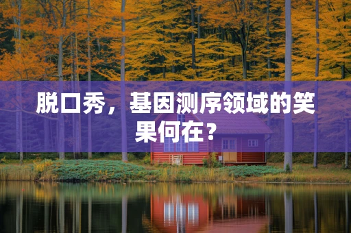 脱口秀，基因测序领域的笑果何在？