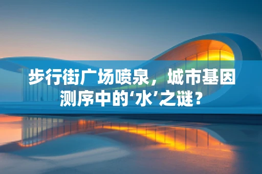 步行街广场喷泉，城市基因测序中的‘水’之谜？