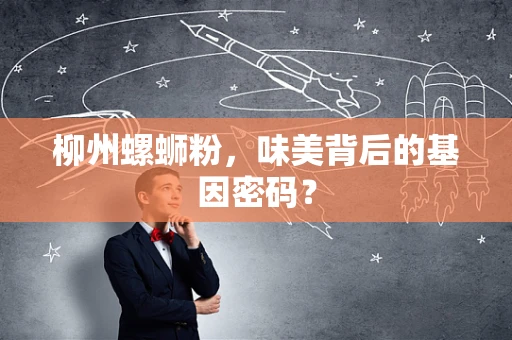 柳州螺蛳粉，味美背后的基因密码？