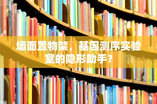 墙面置物架，基因测序实验室的隐形助手？