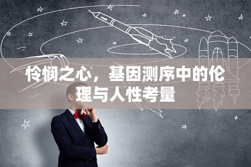 怜悯之心，基因测序中的伦理与人性考量