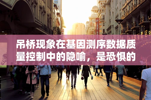 吊桥现象在基因测序数据质量控制中的隐喻，是恐惧的桥梁，还是数据的桥梁？