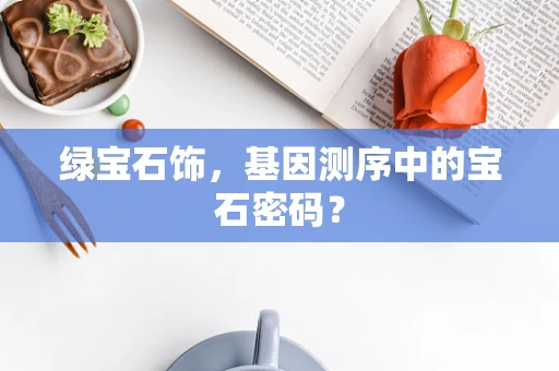 绿宝石饰，基因测序中的宝石密码？