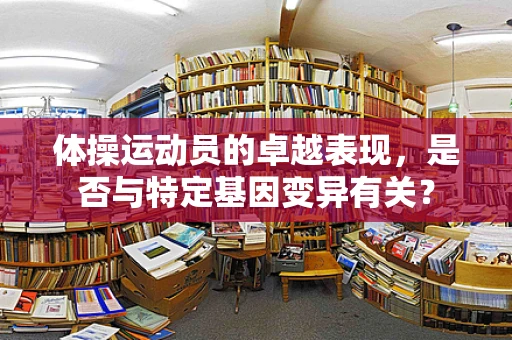 体操运动员的卓越表现，是否与特定基因变异有关？