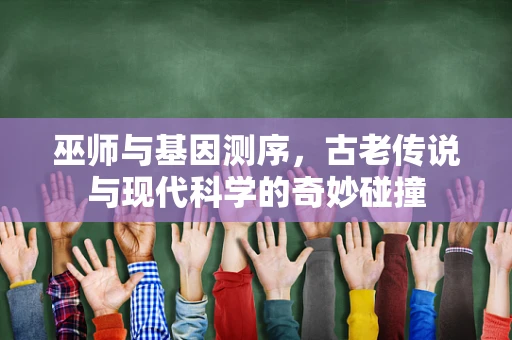 巫师与基因测序，古老传说与现代科学的奇妙碰撞
