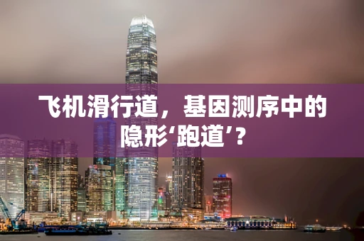 飞机滑行道，基因测序中的隐形‘跑道’？
