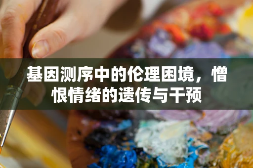 基因测序中的伦理困境，憎恨情绪的遗传与干预