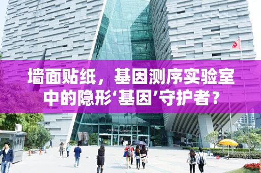 墙面贴纸，基因测序实验室中的隐形‘基因’守护者？