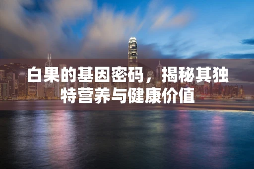 白果的基因密码，揭秘其独特营养与健康价值