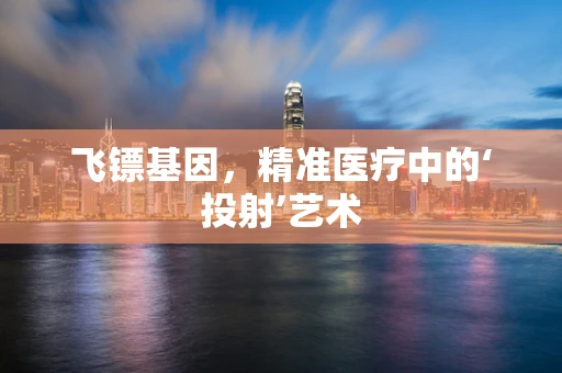 飞镖基因，精准医疗中的‘投射’艺术
