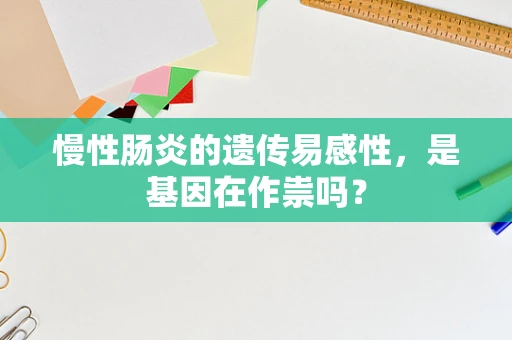 慢性肠炎的遗传易感性，是基因在作祟吗？