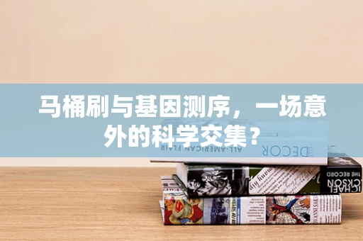 马桶刷与基因测序，一场意外的科学交集？