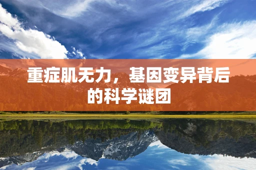 重症肌无力，基因变异背后的科学谜团
