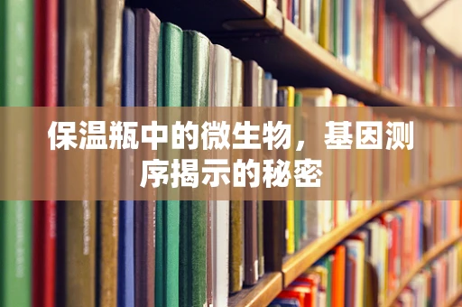 保温瓶中的微生物，基因测序揭示的秘密