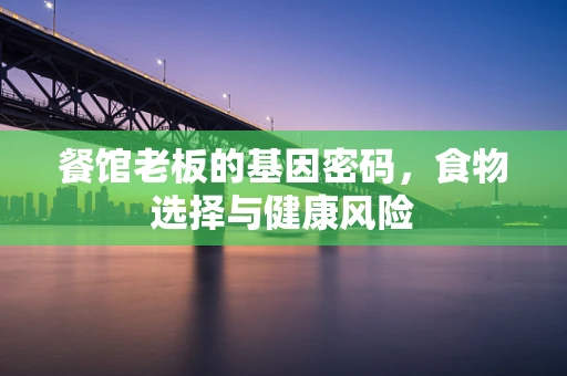 餐馆老板的基因密码，食物选择与健康风险