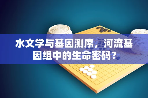 水文学与基因测序，河流基因组中的生命密码？