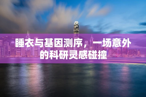 睡衣与基因测序，一场意外的科研灵感碰撞