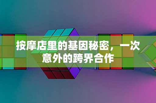 按摩店里的基因秘密，一次意外的跨界合作