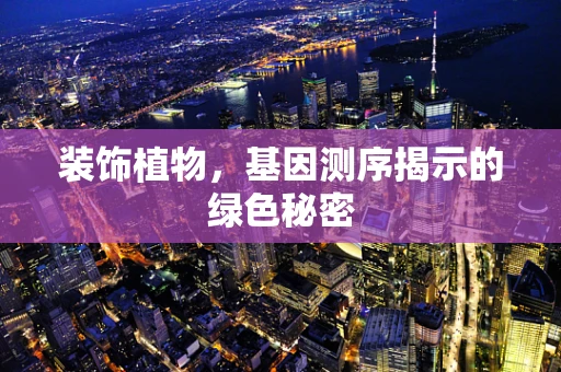 装饰植物，基因测序揭示的绿色秘密