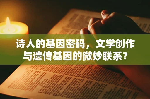 诗人的基因密码，文学创作与遗传基因的微妙联系？