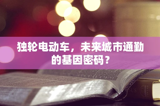 独轮电动车，未来城市通勤的基因密码？