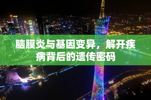 脑膜炎与基因变异，解开疾病背后的遗传密码