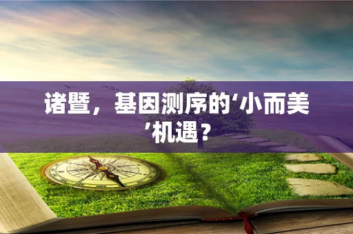 诸暨，基因测序的‘小而美’机遇？