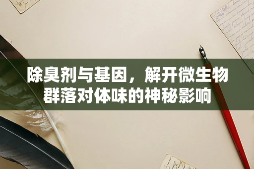 除臭剂与基因，解开微生物群落对体味的神秘影响