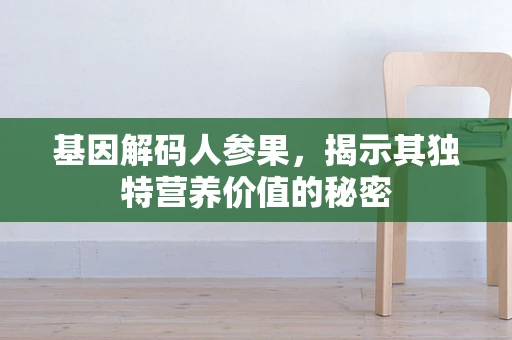 基因解码人参果，揭示其独特营养价值的秘密