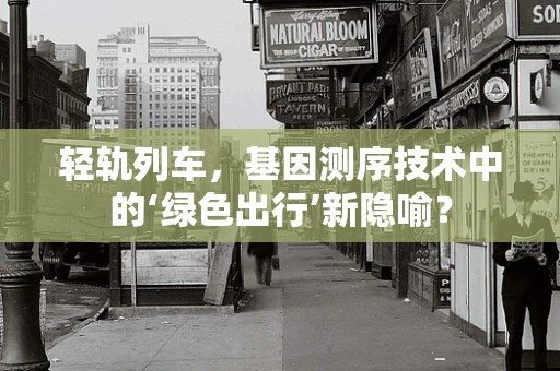 轻轨列车，基因测序技术中的‘绿色出行’新隐喻？