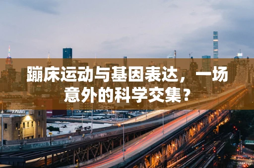 蹦床运动与基因表达，一场意外的科学交集？