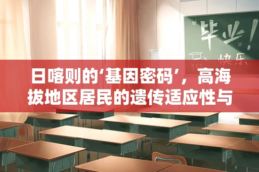 日喀则的‘基因密码’，高海拔地区居民的遗传适应性与健康挑战