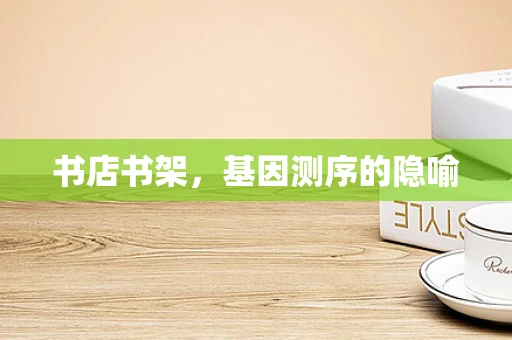 书店书架，基因测序的隐喻