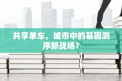 共享单车，城市中的基因测序新战场？