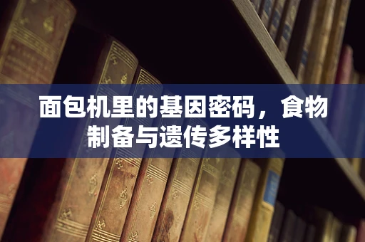 面包机里的基因密码，食物制备与遗传多样性