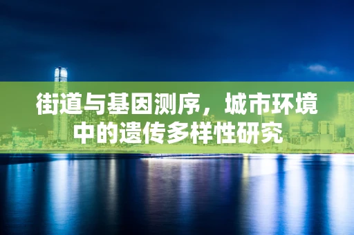街道与基因测序，城市环境中的遗传多样性研究